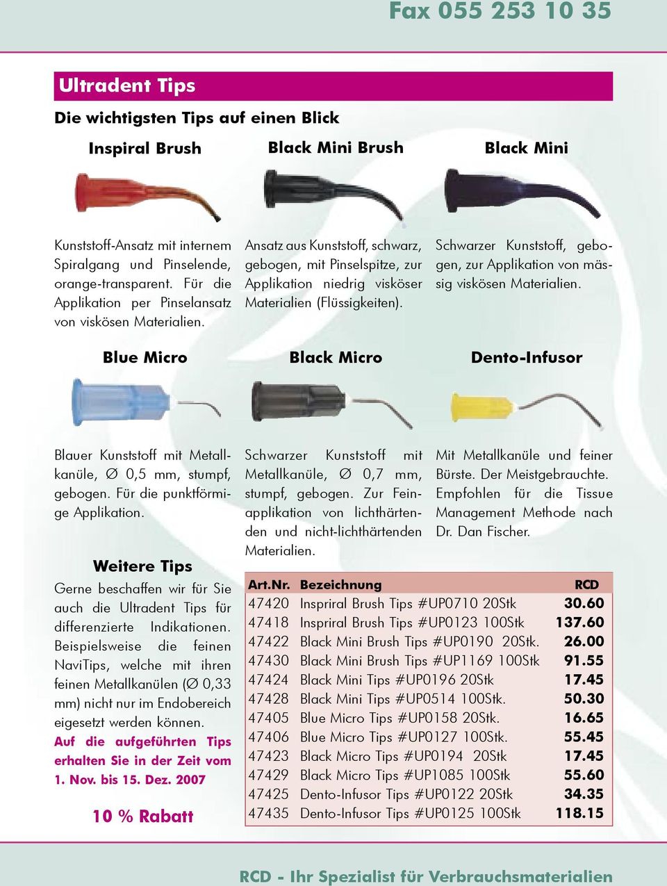 Black Micro Schwarzer Kunststoff, gebogen, zur Applikation von mässig viskösen Materialien. Dento-Infusor Blauer Kunststoff mit Metallkanüle, Ø 0,5 mm, stumpf, gebogen.