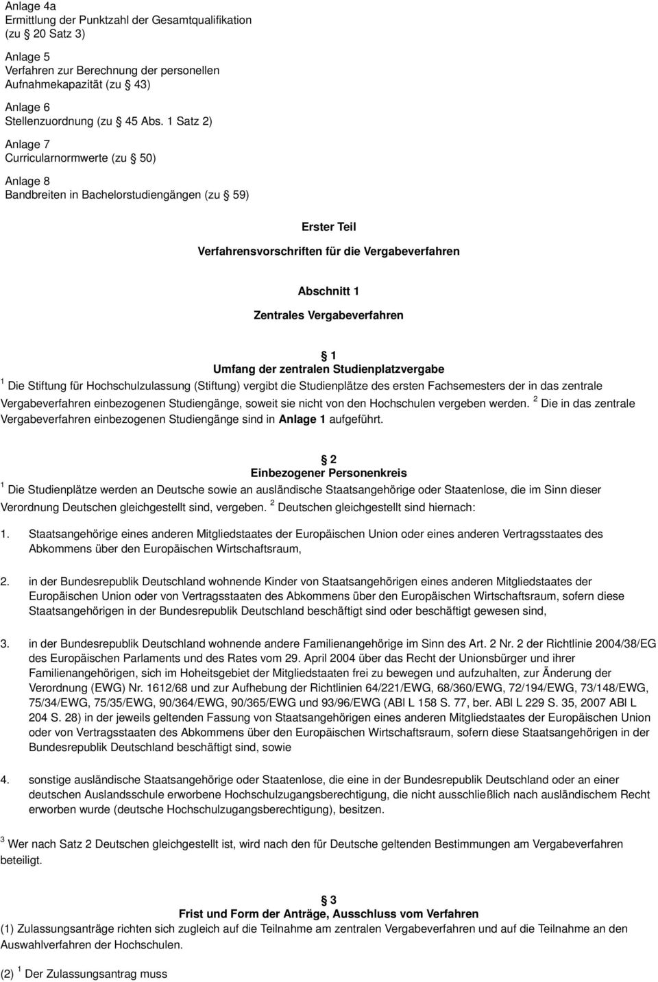 1 Umfang der zentralen Studienplatzvergabe 1 Die Stiftung für Hochschulzulassung (Stiftung) vergibt die Studienplätze des ersten Fachsemesters der in das zentrale Vergabeverfahren einbezogenen