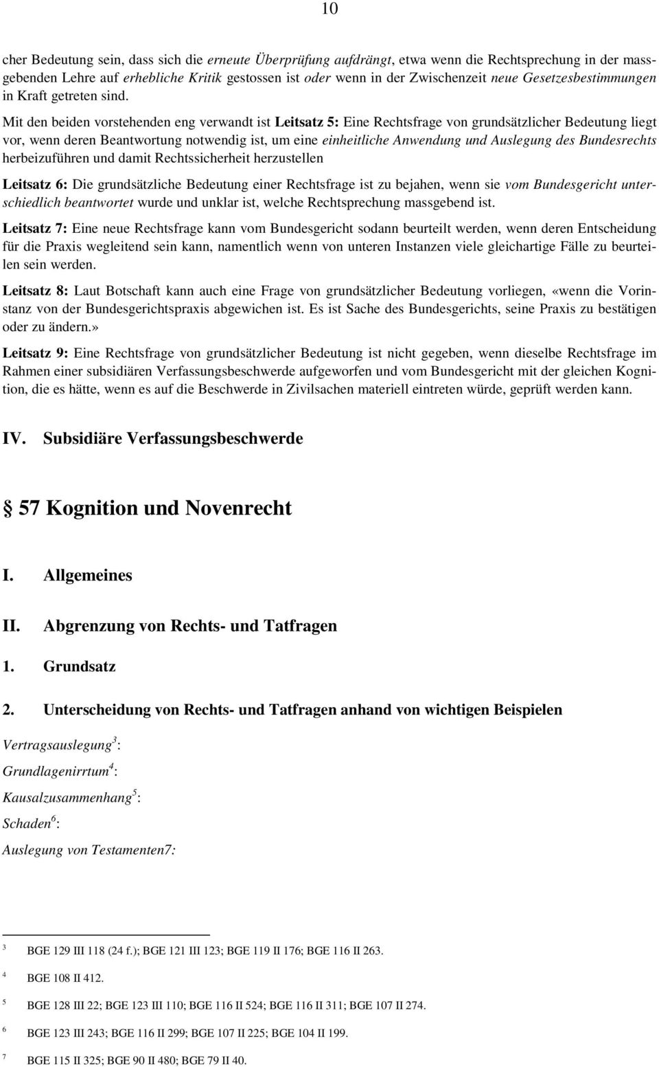 Mit den beiden vorstehenden eng verwandt ist Leitsatz 5: Eine Rechtsfrage von grundsätzlicher Bedeutung liegt vor, wenn deren Beantwortung notwendig ist, um eine einheitliche Anwendung und Auslegung