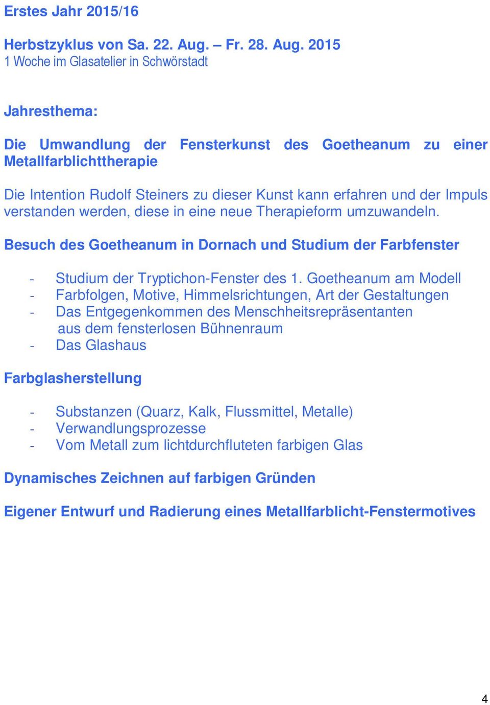 2015 1 Woche im Glasatelier in Schwörstadt Jahresthema: Die Umwandlung der Fensterkunst des Goetheanum zu einer Metallfarblichttherapie Die Intention Rudolf Steiners zu dieser Kunst kann erfahren und