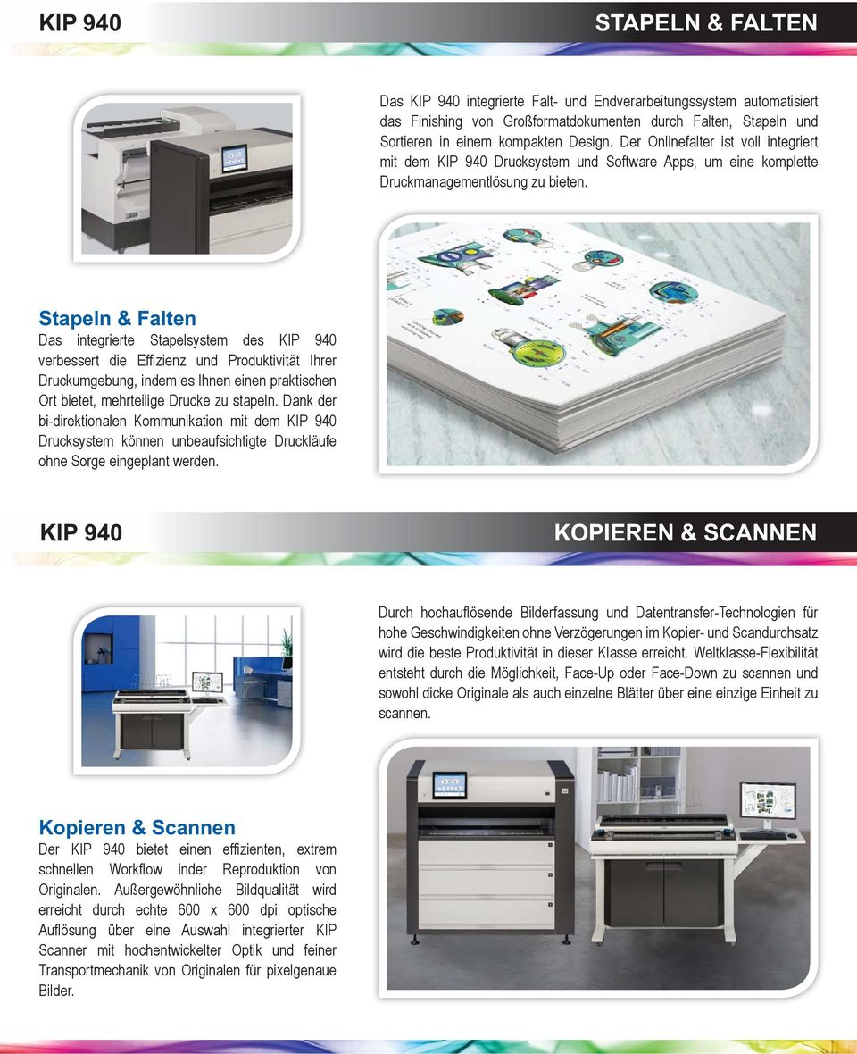 Stapeln & Falten Das integrierte Stapelsystem des KIP 940 verbessert die Ef zienz und Produktivität Ihrer Druckumgebung, indem es Ihnen einen praktischen Ort bietet, mehrteilige Drucke zu stapeln.
