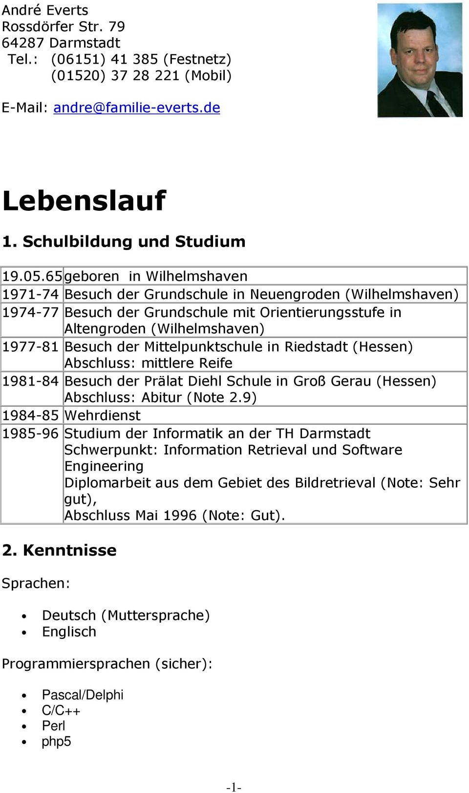 Mittelpunktschule in Riedstadt (Hessen) Abschluss: mittlere Reife 1981-84 Besuch der Prälat Diehl Schule in Groß Gerau (Hessen) Abschluss: Abitur (Note 2.
