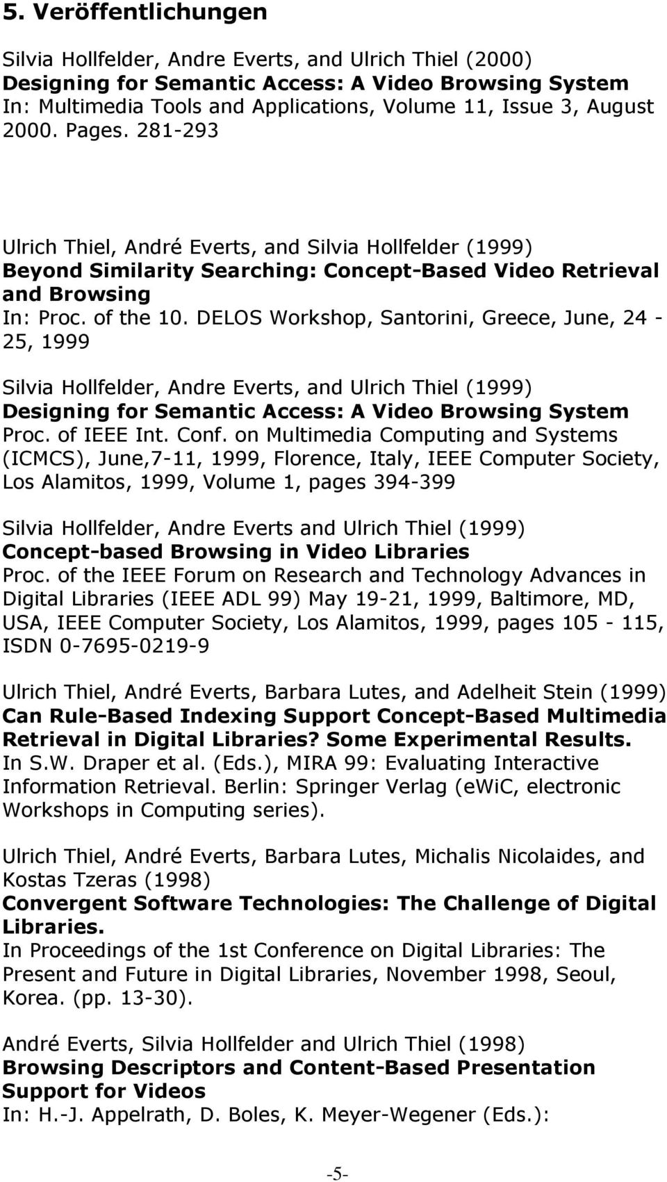 DELOS Workshop, Santorini, Greece, June, 24-25, 1999 Silvia Hollfelder, Andre Everts, and Ulrich Thiel (1999) Designing for Semantic Access: A Video Browsing System Proc. of IEEE Int. Conf.
