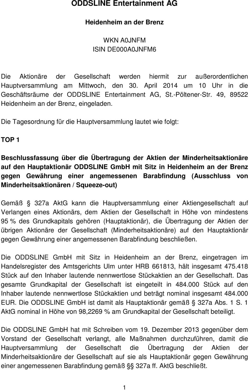 Die Tagesordnung für die Hauptversammlung lautet wie folgt: TOP 1 Beschlussfassung über die Übertragung der Aktien der Minderheitsaktionäre auf den Hauptaktionär ODDSLINE GmbH mit Sitz in Heidenheim