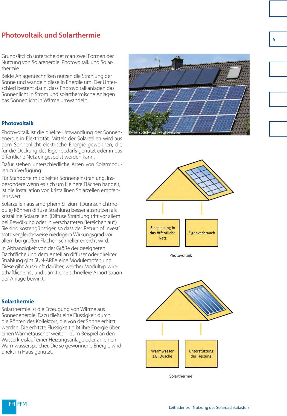 Der Unterschied besteht darin, dass Photovoltaikanlagen das Sonnenlicht in Strom und solarthermische Anlagen das Sonnenlicht in Wärme umwandeln.