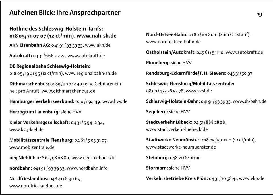 de Dithmarschenbus: 01 80 / 2 30 12 40 (eine Gebühreneinheit pro Anruf), www.dithmarschenbus.de Hamburger Verkehrsverbund: 040 / 1 94 49, www.hvv.