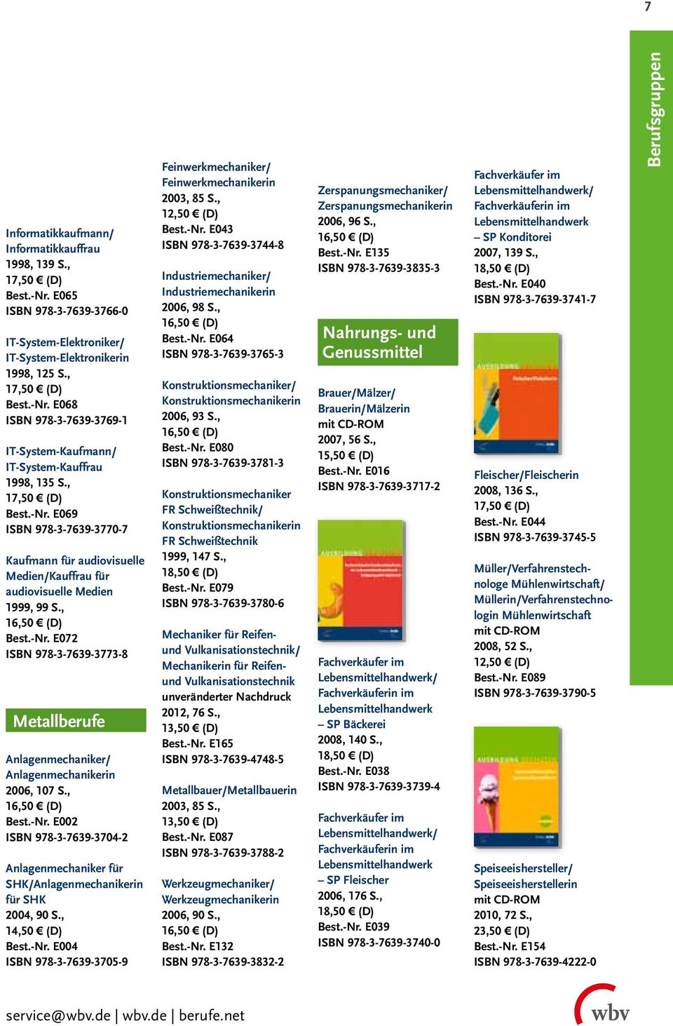 , Best.-Nr. E002 ISBN 978-3-7639-3704-2 Anlagenmechaniker für SHK/Anlagenmechanikerin für SHK 2004, 90 S., 14,50 (D) Best.-Nr. E004 ISBN 978-3-7639-3705-9 Feinwerkmechaniker/ Feinwerkmechanikerin 2003, 85 S.