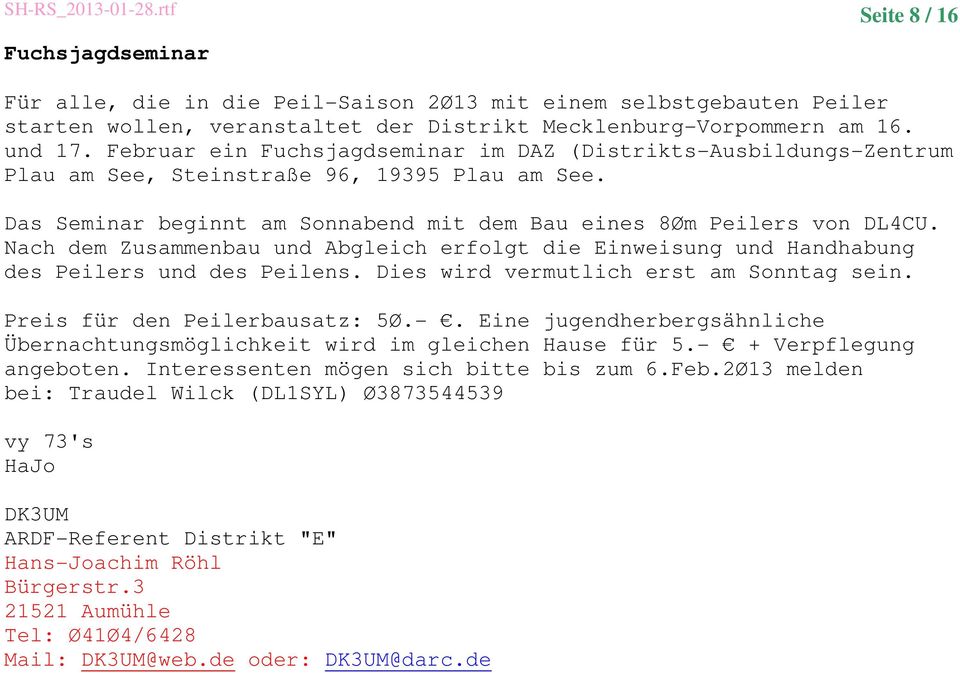 Nach dem Zusammenbau und Abgleich erfolgt die Einweisung und Handhabung des Peilers und des Peilens. Dies wird vermutlich erst am Sonntag sein. Preis für den Peilerbausatz: 5Ø.-.