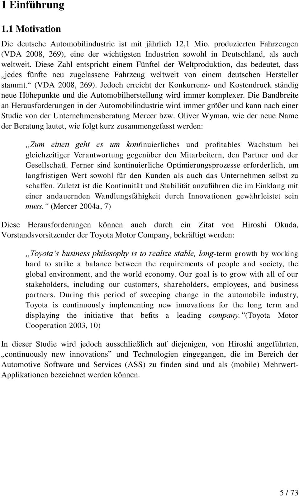 Diese Zahl entspricht einem Fünftel der Weltproduktion, das bedeutet, dass jedes fünfte neu zugelassene Fahrzeug weltweit von einem deutschen Hersteller stammt. (VDA 2008, 269).