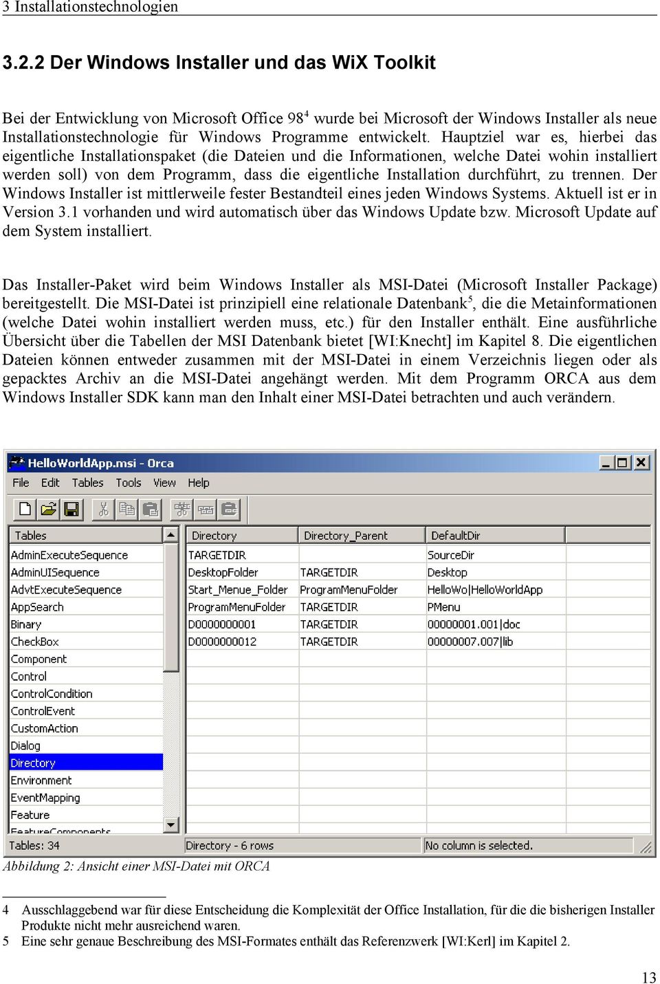 Hauptziel war es, hierbei das eigentliche Installationspaket (die Dateien und die Informationen, welche Datei wohin installiert werden soll) von dem Programm, dass die eigentliche Installation