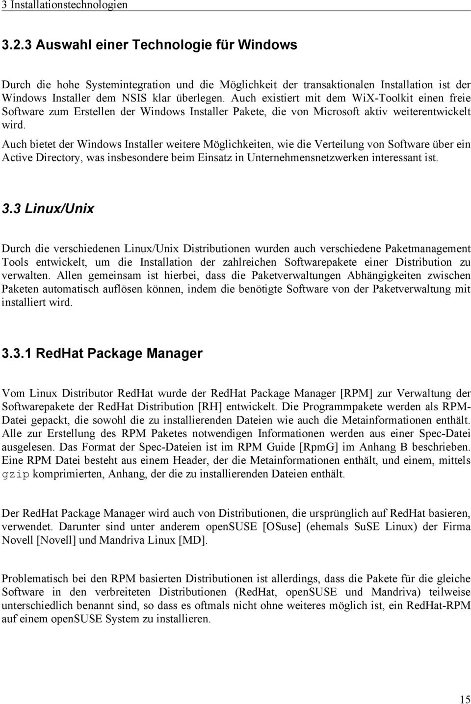 Auch existiert mit dem WiX-Toolkit einen freie Software zum Erstellen der Windows Installer Pakete, die von Microsoft aktiv weiterentwickelt wird.