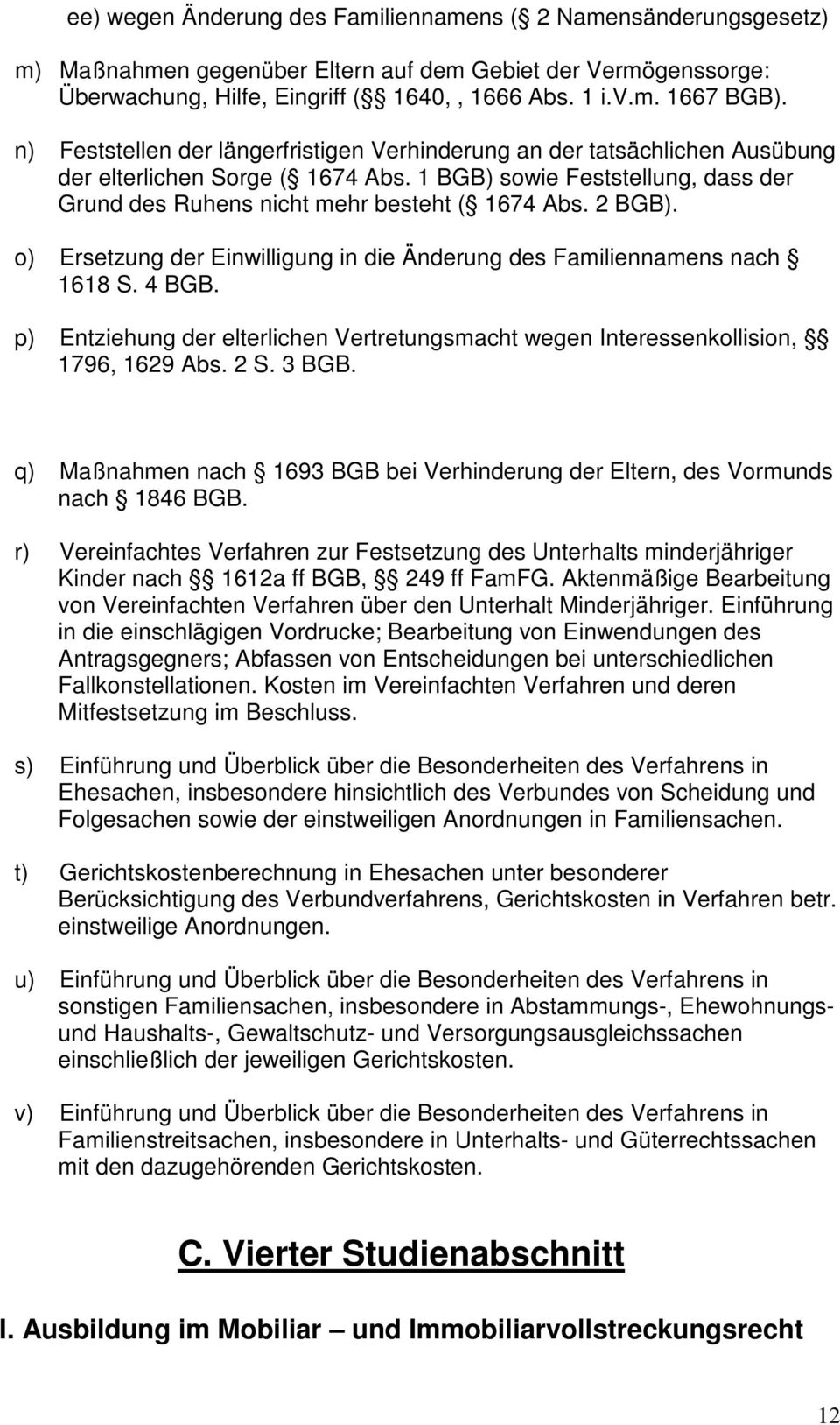2 BGB). o) Ersetzung der Einwilligung in die Änderung des Familiennamens nach 1618 S. 4 BGB. p) Entziehung der elterlichen Vertretungsmacht wegen Interessenkollision, 1796, 1629 Abs. 2 S. 3 BGB.