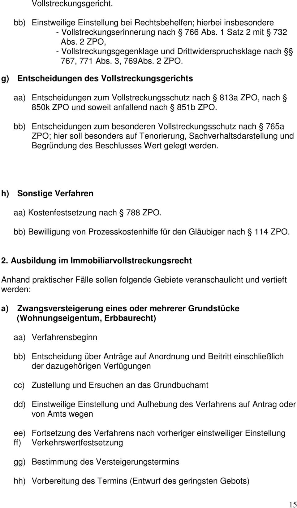 g) Entscheidungen des Vollstreckungsgerichts aa) Entscheidungen zum Vollstreckungsschutz nach 813a ZPO, nach 850k ZPO und soweit anfallend nach 851b ZPO.