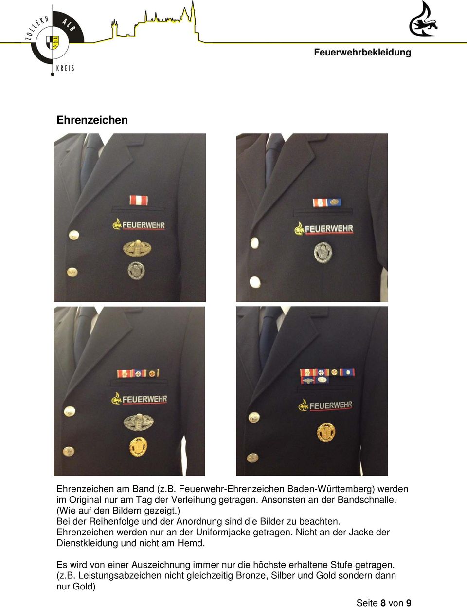 Ehrenzeichen werden nur an der Uniformjacke getragen. Nicht an der Jacke der Dienstkleidung und nicht am Hemd.