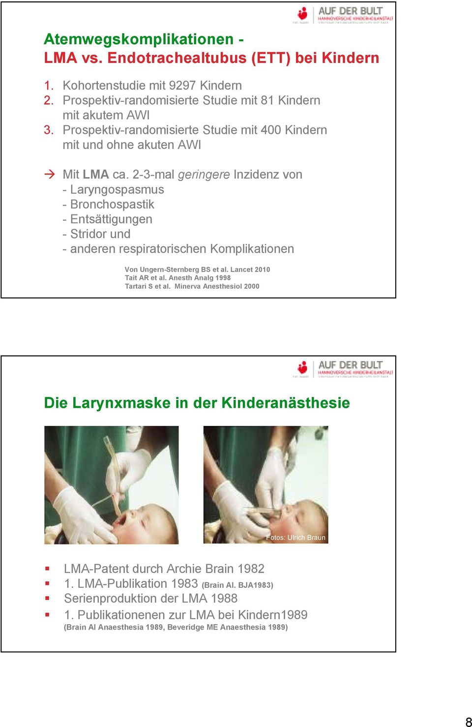 2-3-mal geringere Inzidenz von - Laryngospasmus - Bronchospastik - Entsättigungen - Stridor und - anderen respiratorischen Komplikationen Von Ungern-Sternberg BS et al. Lancet 2010 Tait AR et al.