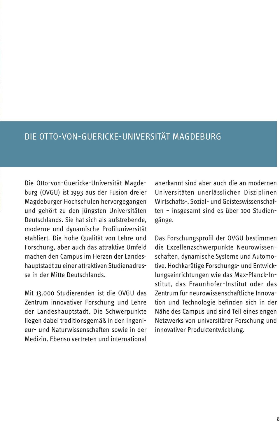 Die hohe Qualität von Lehre und Forschung, aber auch das attraktive Umfeld machen den Campus im Herzen der Landeshauptstadt zu einer attraktiven Studienadresse in der Mitte Deutschlands. Mit 13.