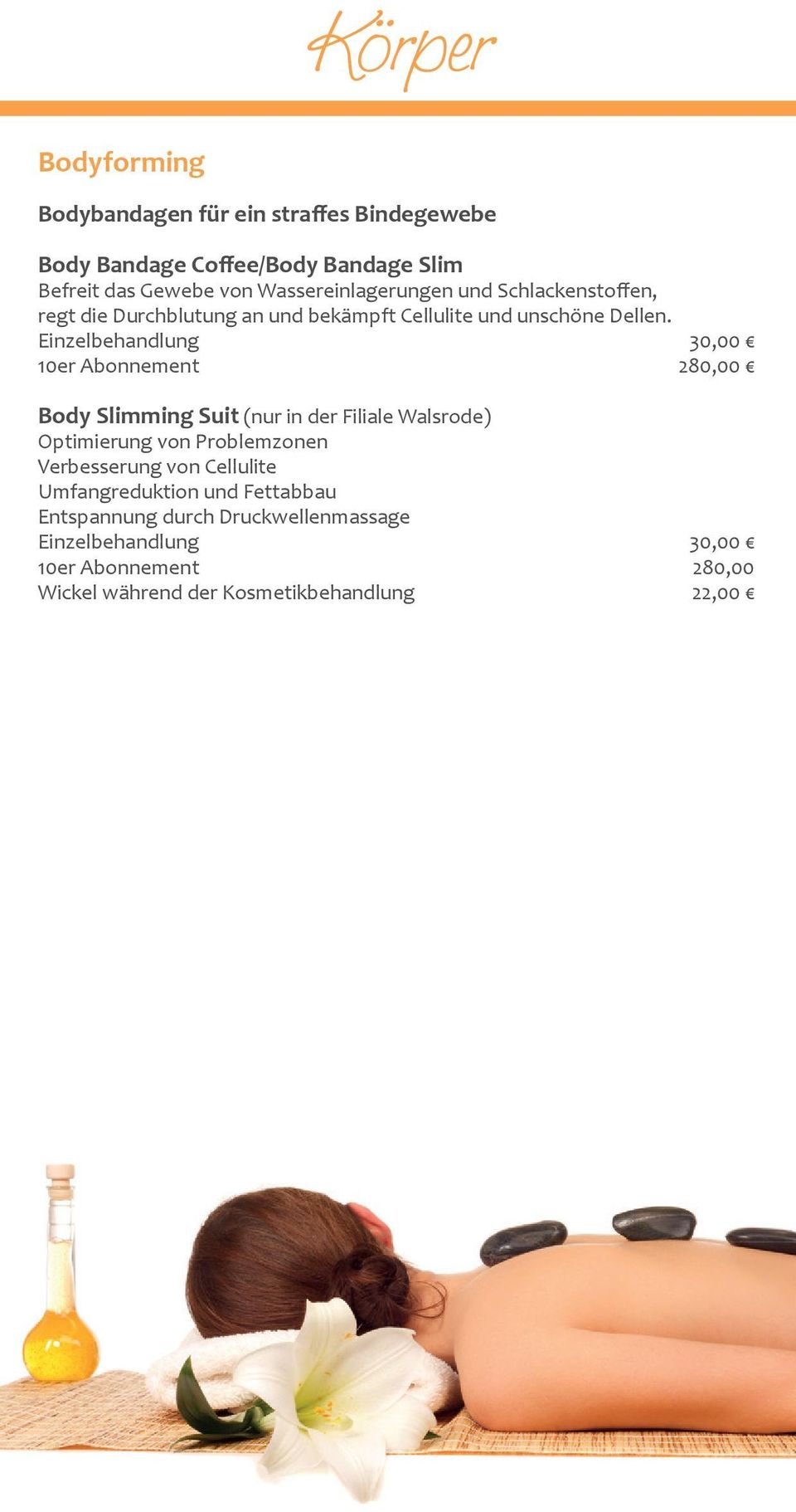 Einzelbehandlung 30,00 10er Abonnement 280,00 Body Slimming Suit (nur in der Filiale Walsrode) Optimierung von Problemzonen