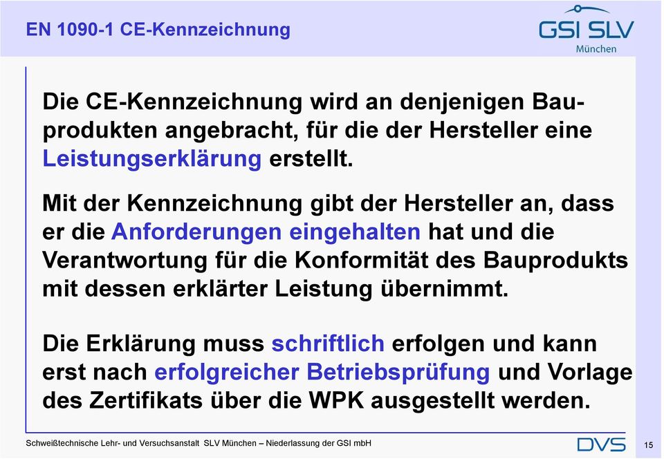 Mit der Kennzeichnung gibt der Hersteller an, dass er die Anforderungen eingehalten hat und die Verantwortung für die Konformität des