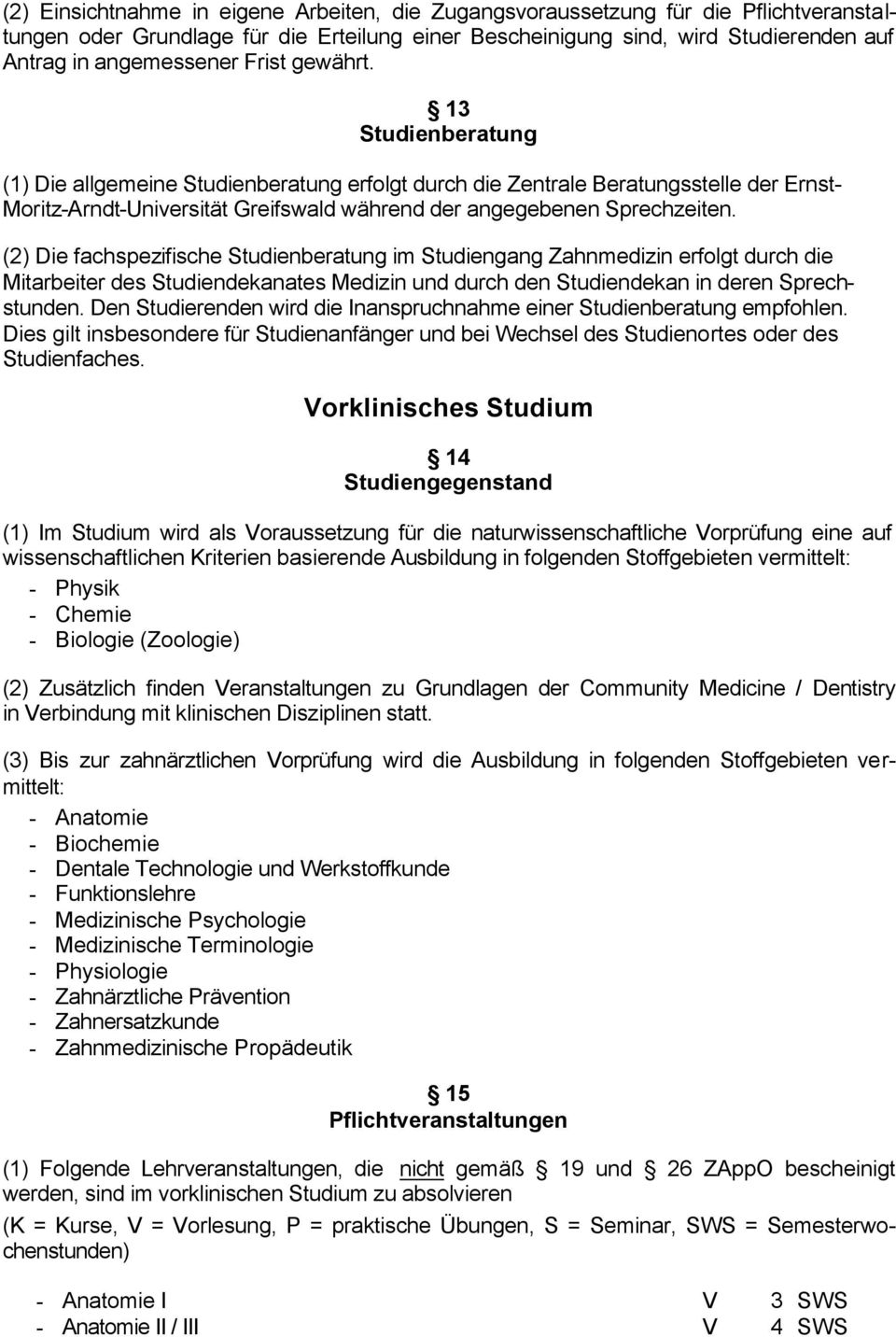 (2) Die fachspezifische Studienberatung im Studiengang Zahnmedizin erfolgt durch die Mitarbeiter des Studiendekanates Medizin und durch den Studiendekan in deren Sprechstunden.