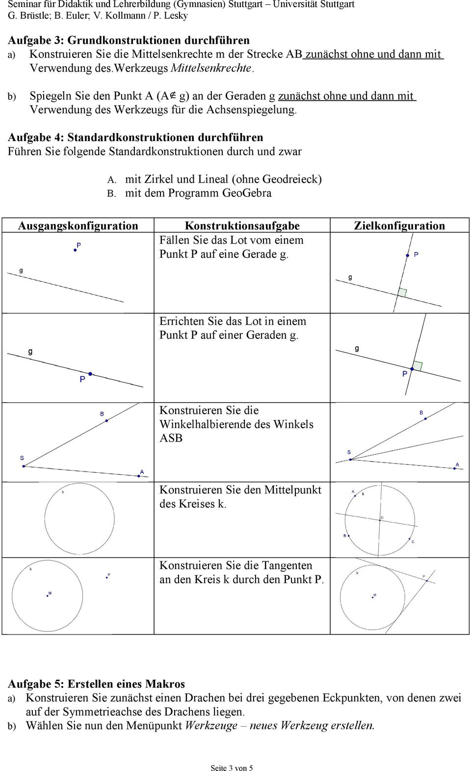 Aufgabe 4: Standardkonstruktionen durchführen Führen Sie folgende Standardkonstruktionen durch und zwar A. mit Zirkel und Lineal (ohne Geodreieck) B.