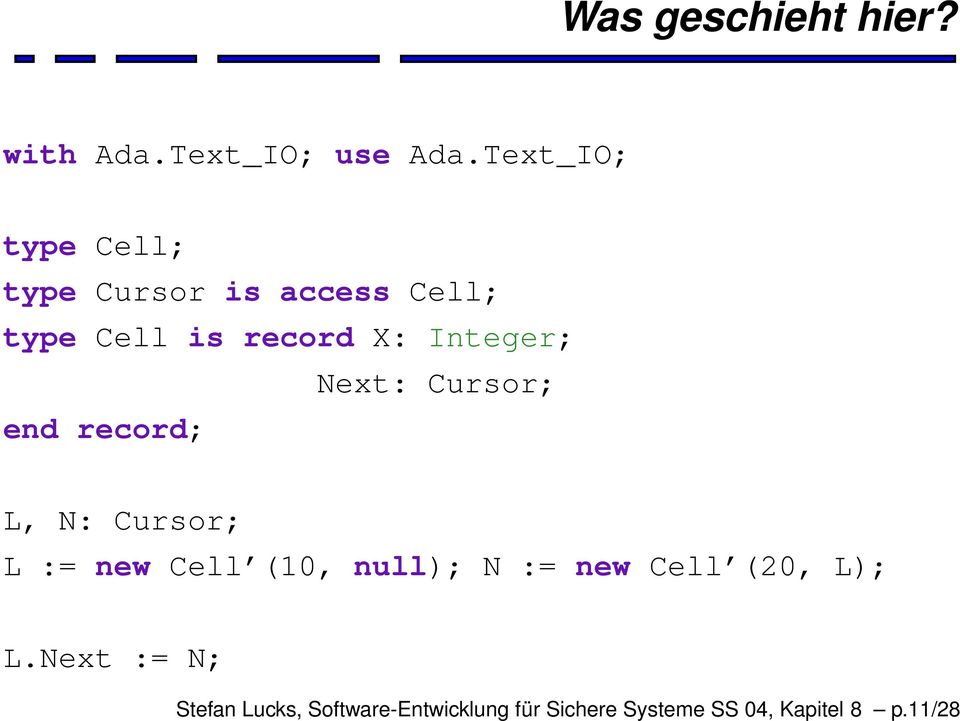 Integer; Next: Cursor; end record; L, N: Cursor; L := new Cell (10, null); N