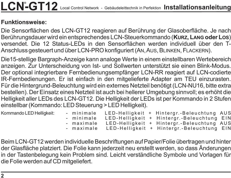 Die 12 Status-LEDs in den Sensorflächen werden individuell über den T- Anschluss gesteuert und über LCN-PRO konfiguriert (AN, AUS, BLINKEN, FLACKERN).