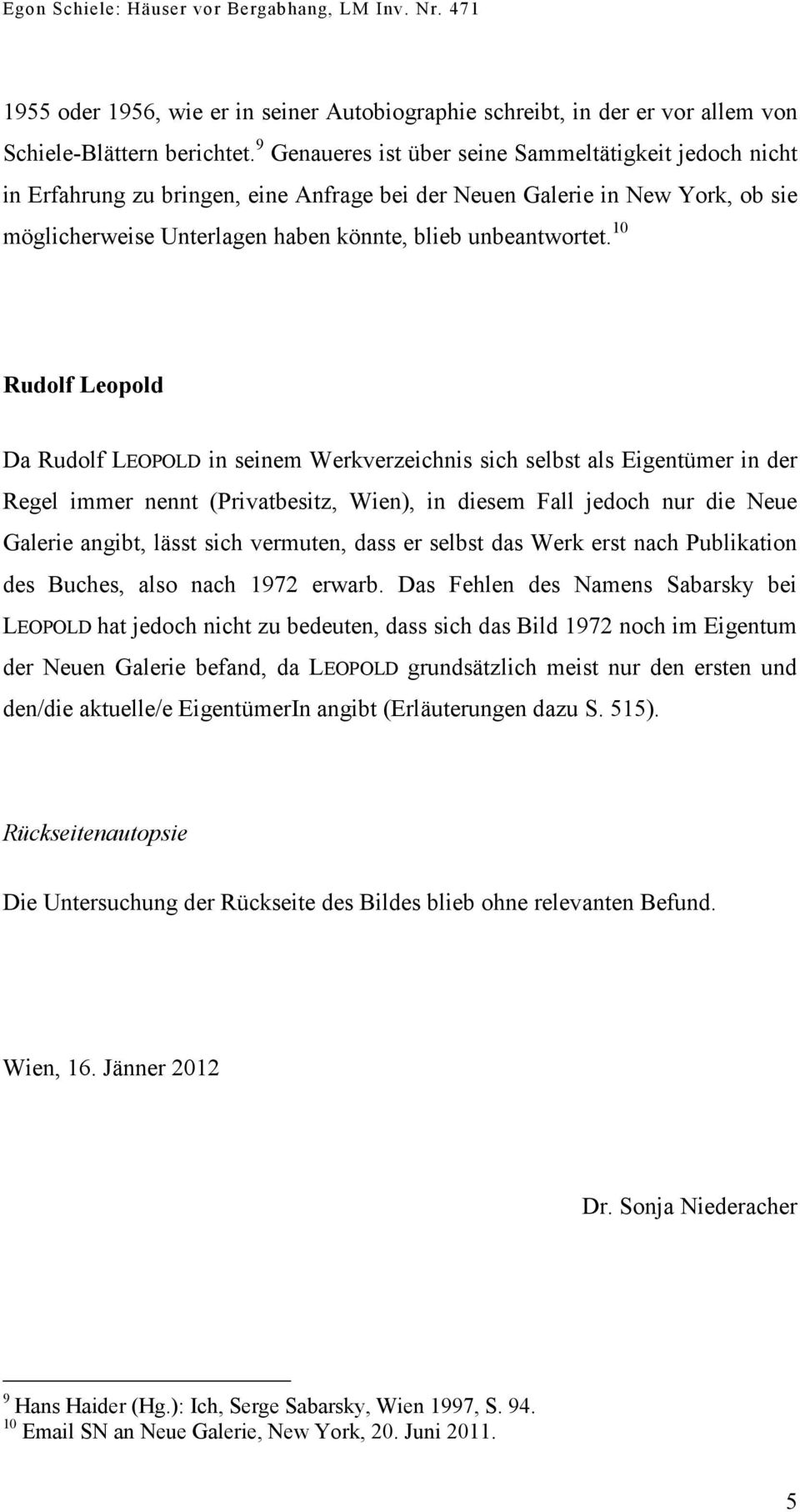 10 Rudolf Leopold Da Rudolf LEOPOLD in seinem Werkverzeichnis sich selbst als Eigentümer in der Regel immer nennt (Privatbesitz, Wien), in diesem Fall jedoch nur die Neue Galerie angibt, lässt sich