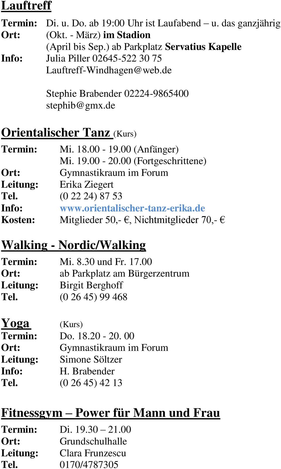 00 (Anfänger) Mi. 19.00-20.00 (Fortgeschrittene) Leitung: Erika Ziegert Tel. (0 22 24) 87 53 Info: www.orientalischer-tanz-erika.