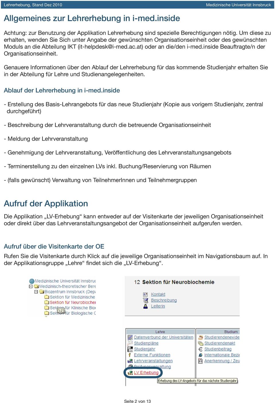 inside Beauftragte/n der Organisationseinheit. Genauere Informationen über den Ablauf der Lehrerhebung für das kommende Studienjahr erhalten Sie in der Abteilung für Lehre und Studienangelegenheiten.