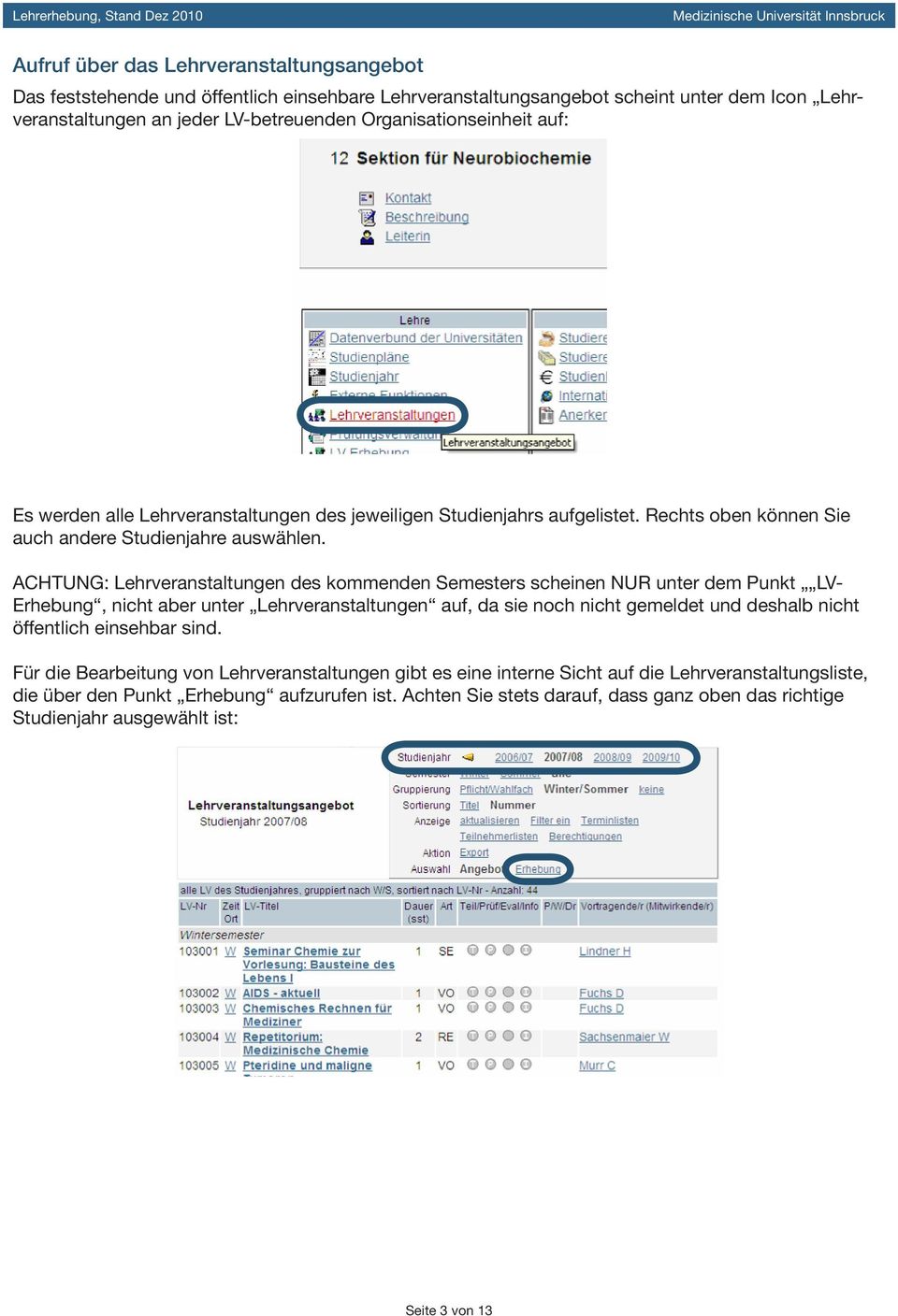 ACHTUNG: Lehrveranstaltungen des kommenden Semesters scheinen NUR unter dem Punkt LV- Erhebung, nicht aber unter Lehrveranstaltungen auf, da sie noch nicht gemeldet und deshalb nicht öffentlich