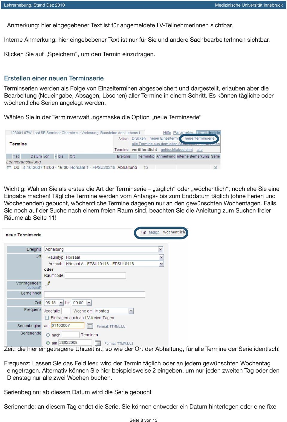 Erstellen einer neuen Terminserie Terminserien werden als Folge von Einzelterminen abgespeichert und dargestellt, erlauben aber die Bearbeitung (Neueingabe, Absagen, Löschen) aller Termine in einem