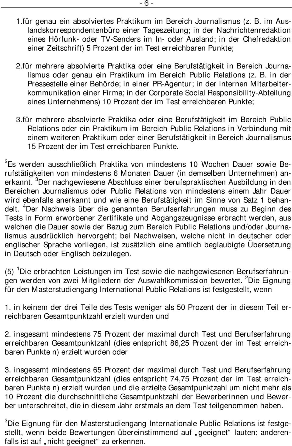 im Auslandskorrespondentenbüro einer Tageszeitung; in der Nachrichtenredaktion eines Hörfunk- oder TV-Senders im In- oder Ausland; in der Chefredaktion einer Zeitschrift) 5 Prozent der im Test