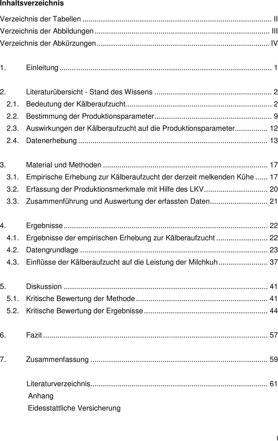 .. 17 3.2. Erfassung der Produktionsmerkmale mit Hilfe des LKV... 20 3.3. Zusammenführung und Auswertung der erfassten Daten... 21 4. Ergebnisse... 22 4.1. Ergebnisse der empirischen Erhebung zur Kälberaufzucht.