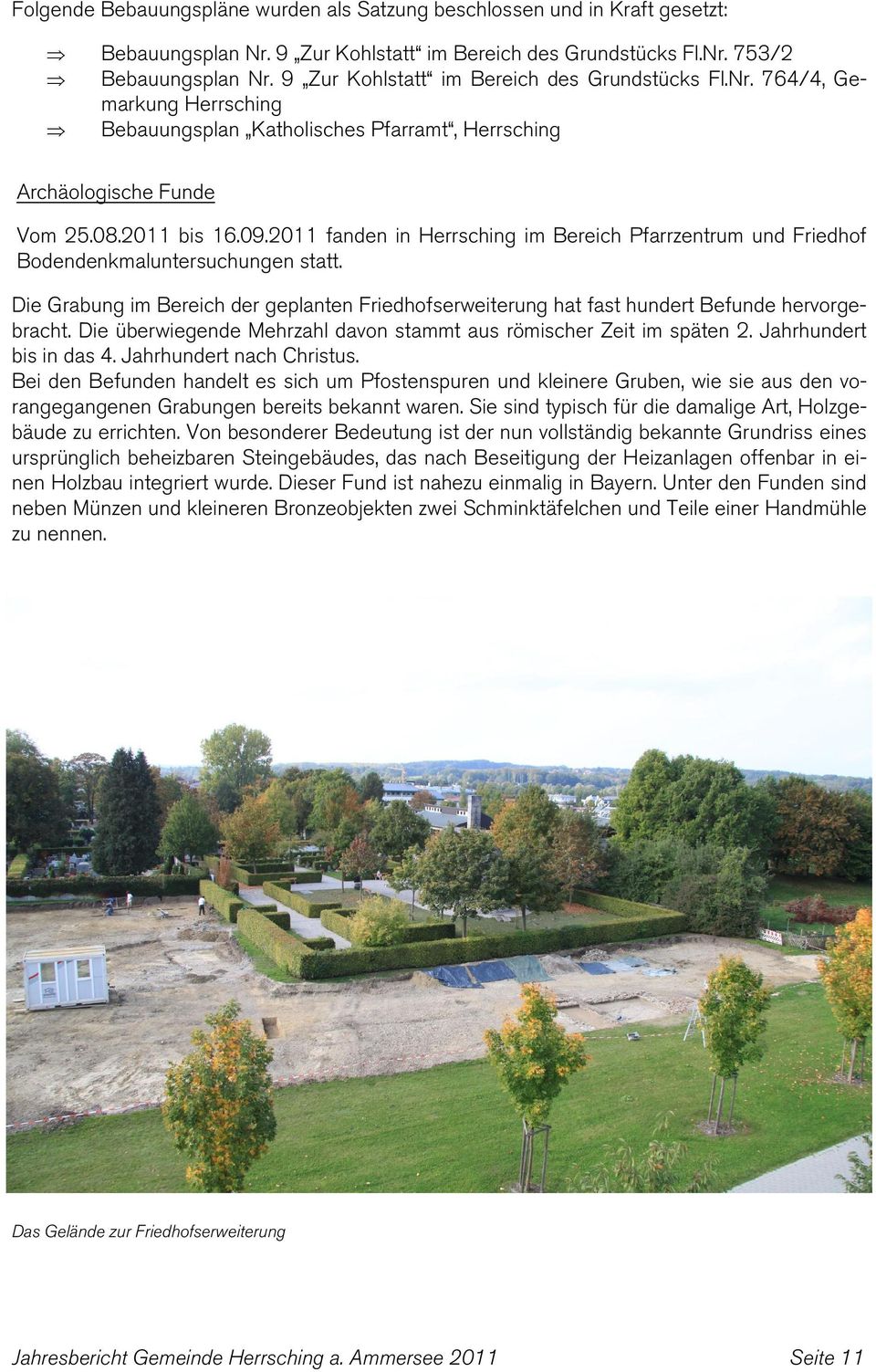2011 fanden in Herrsching im Bereich Pfarrzentrum und Friedhof Bodendenkmaluntersuchungen statt. Die Grabung im Bereich der geplanten Friedhofserweiterung hat fast hundert Befunde hervorgebracht.