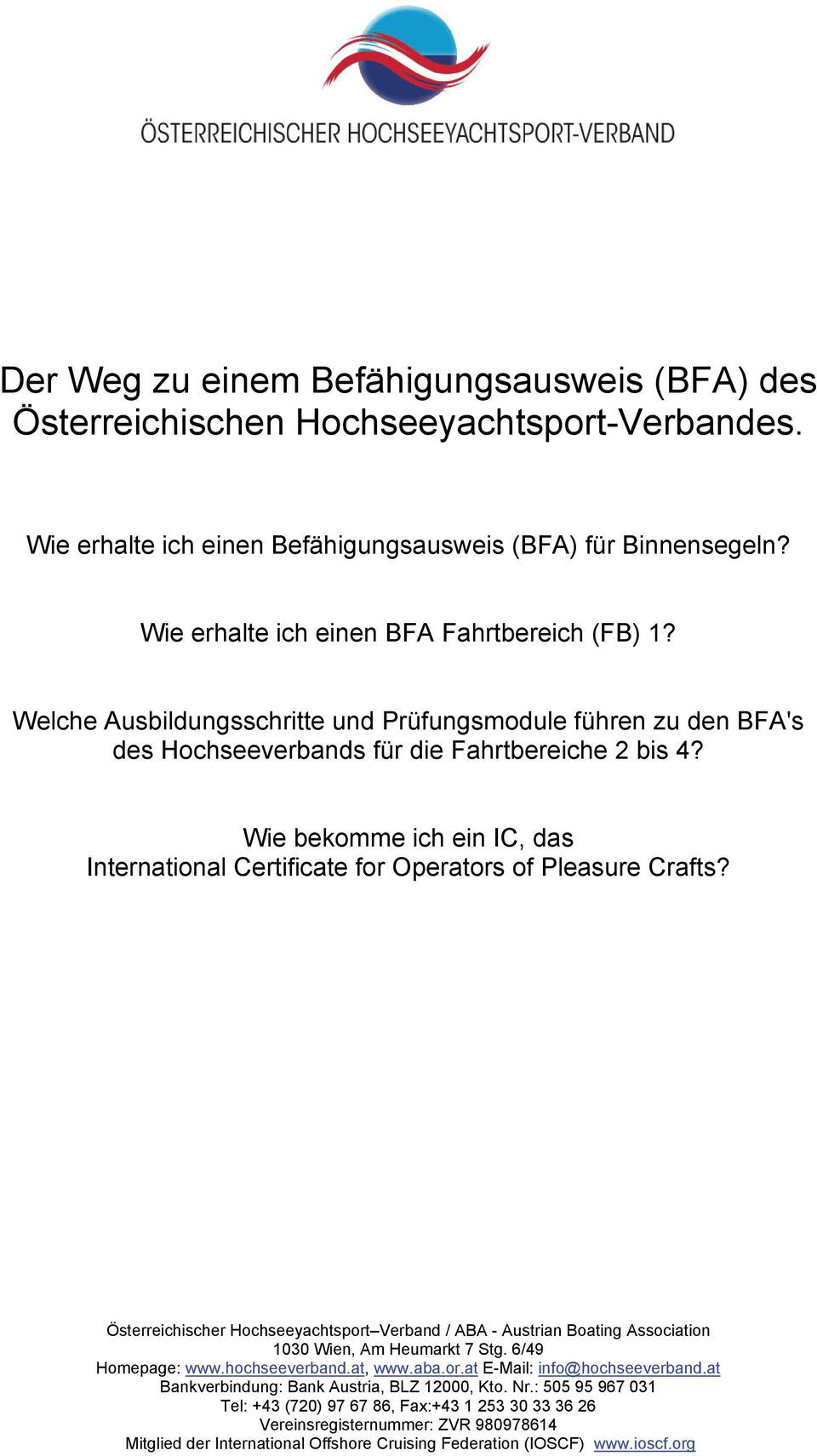Wie bekomme ich ein IC, das International Certificate for Operators of Pleasure Crafts? Österreichischer Hochseeyachtsport Verband / ABA - Austrian Boating Association 1030 Wien, Am Heumarkt 7 Stg.