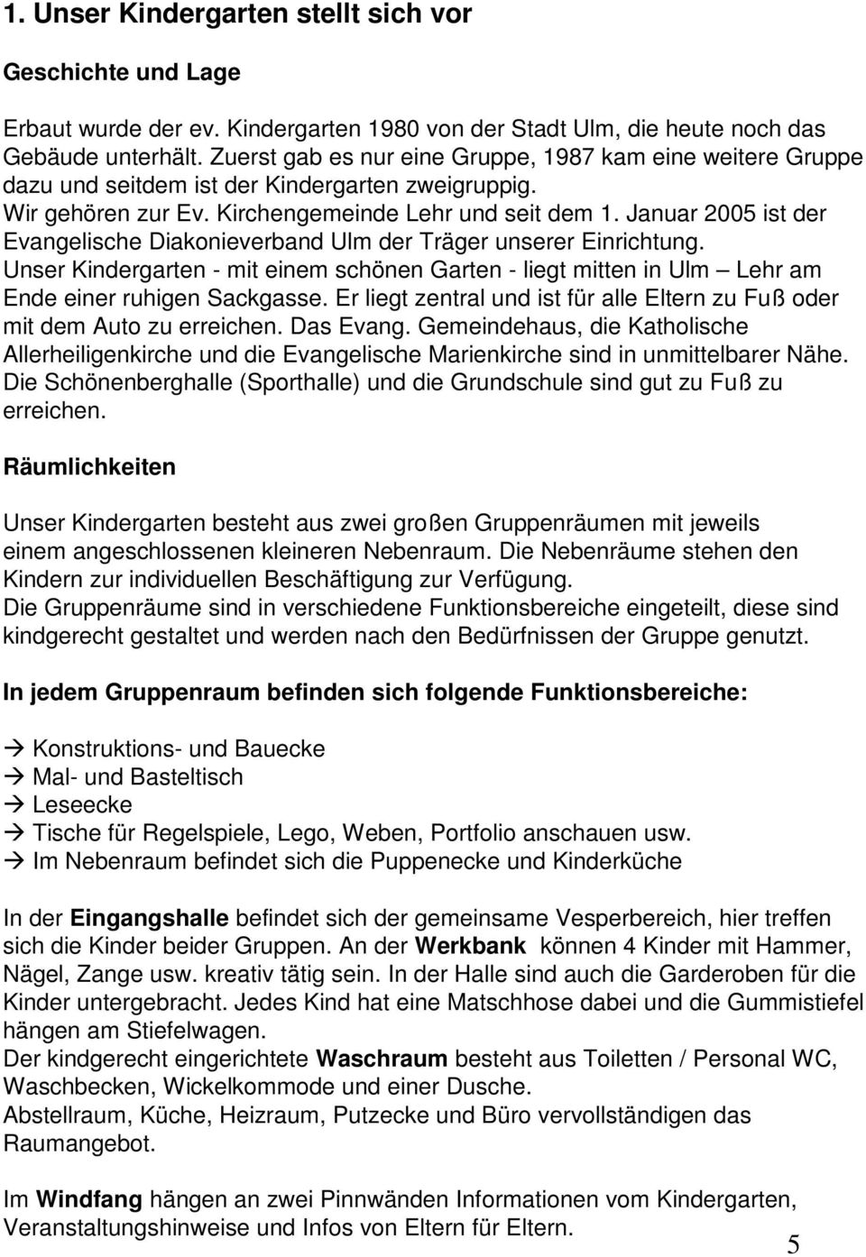 Januar 2005 ist der Evangelische Diakonieverband Ulm der Träger unserer Einrichtung. Unser Kindergarten - mit einem schönen Garten - liegt mitten in Ulm Lehr am Ende einer ruhigen Sackgasse.