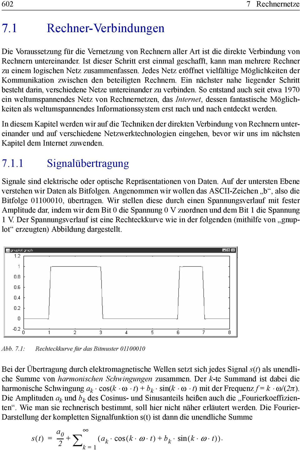 Jedes Netz eröffnet vielfältige Möglichkeiten der Kommunikation zwischen den beteiligten Rechnern. Ein nächster nahe liegender Schritt besteht darin, verschiedene Netze untereinander zu verbinden.