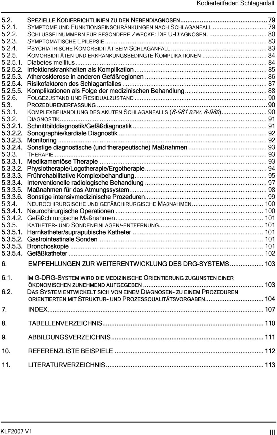 .. 84 5.2.5.2. Infektionskrankheiten als Komplikation... 85 5.2.5.3. Atherosklerose in anderen Gefäßregionen... 86 5.2.5.4. Risikofaktoren des Schlaganfalles... 87 5.2.5.5. Komplikationen als Folge der medizinischen Behandlung.