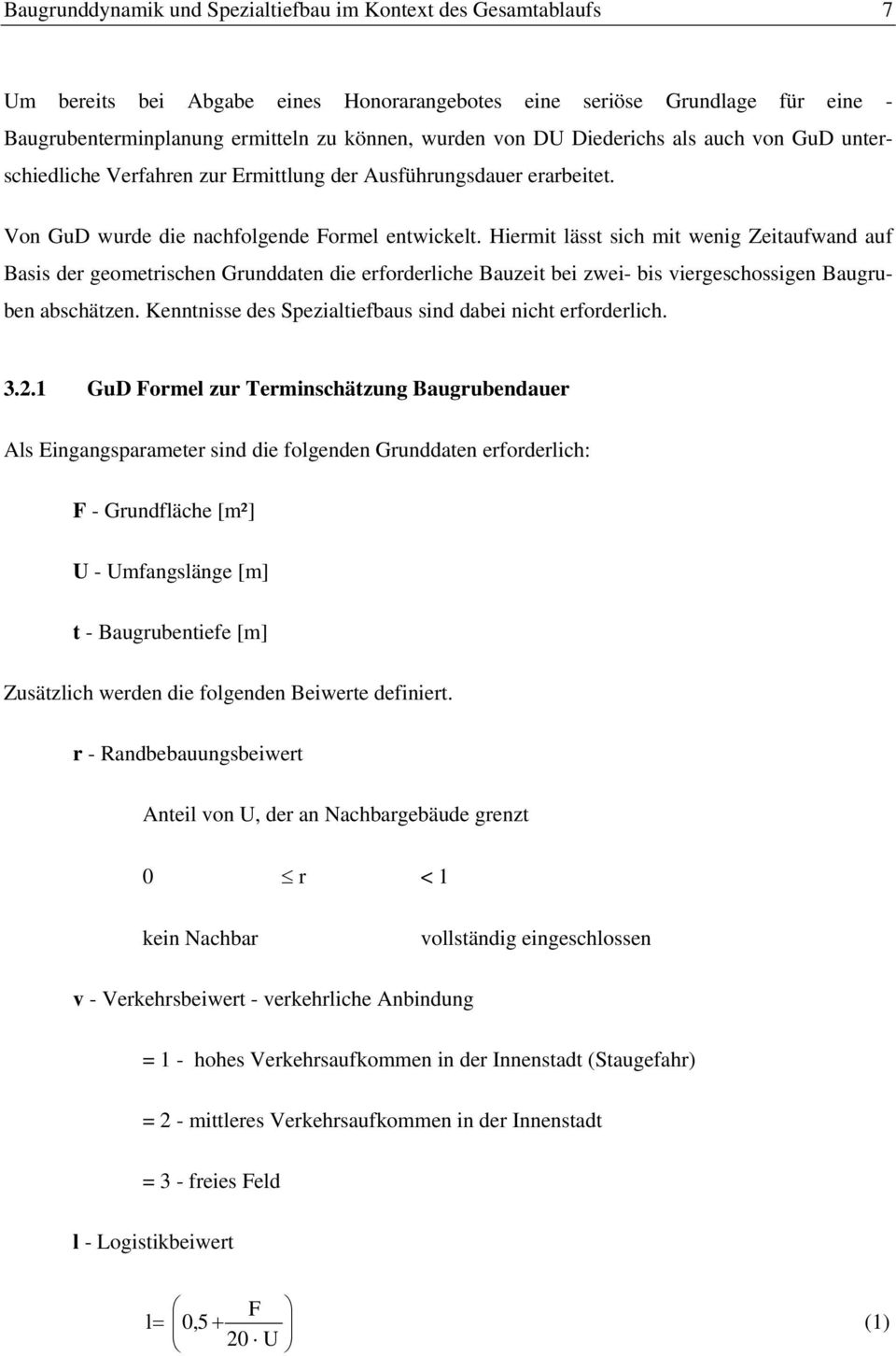 Hiermit lässt sich mit wenig Zeitaufwand auf Basis der geometrischen Grunddaten die erforderliche Bauzeit bei zwei- bis viergeschossigen Baugruben abschätzen.