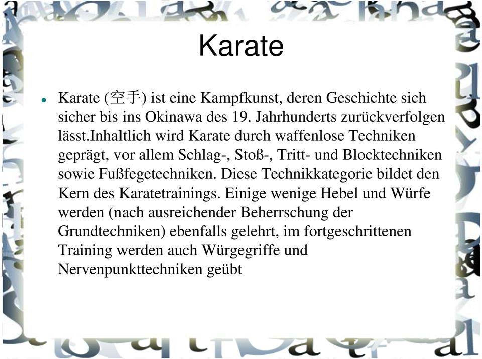 inhaltlich wird Karate durch waffenlose Techniken geprägt, vor allem Schlag-, Stoß-, Tritt- und Blocktechniken sowie