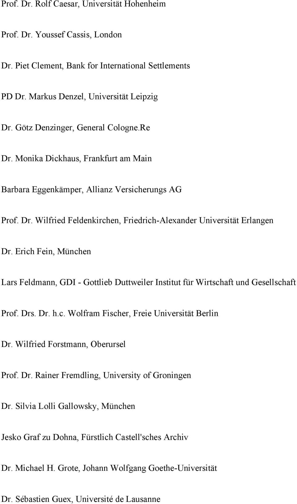Erich Fein, München Lars Feldmann, GDI - Gottlieb Duttweiler Institut für Wirtschaft und Gesellschaft Prof. Drs. Dr. h.c. Wolfram Fischer, Freie Universität Berlin Dr.