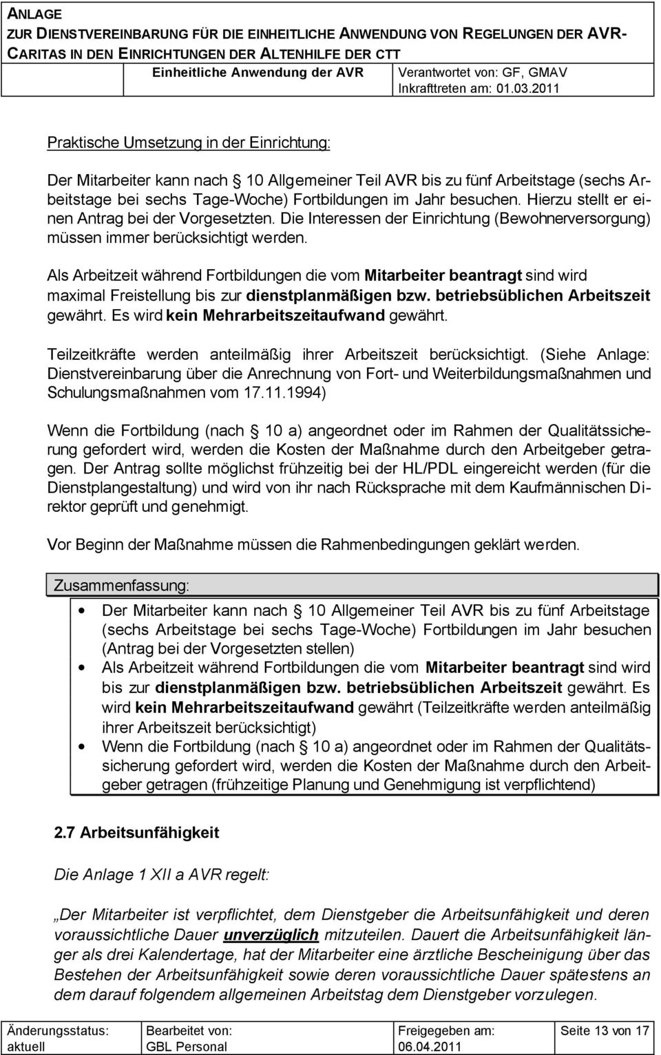 Als Arbeitzeit während Fortbildungen die vom Mitarbeiter beantragt sind wird maximal Freistellung bis zur dienstplanmäßigen bzw. betriebsüblichen Arbeitszeit gewährt.