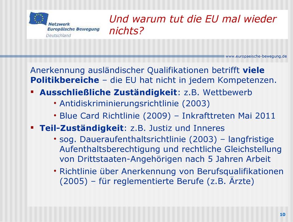 trifft viele Politikbereiche die EU hat nicht in jedem Kompetenzen. Ausschließliche Zuständigkeit: z.b. Wettbewerb Antidiskriminierungsrichtlinie (2003) Blue Card Richtlinie (2009) Inkrafttreten Mai 2011 Teil-Zuständigkeit: z.