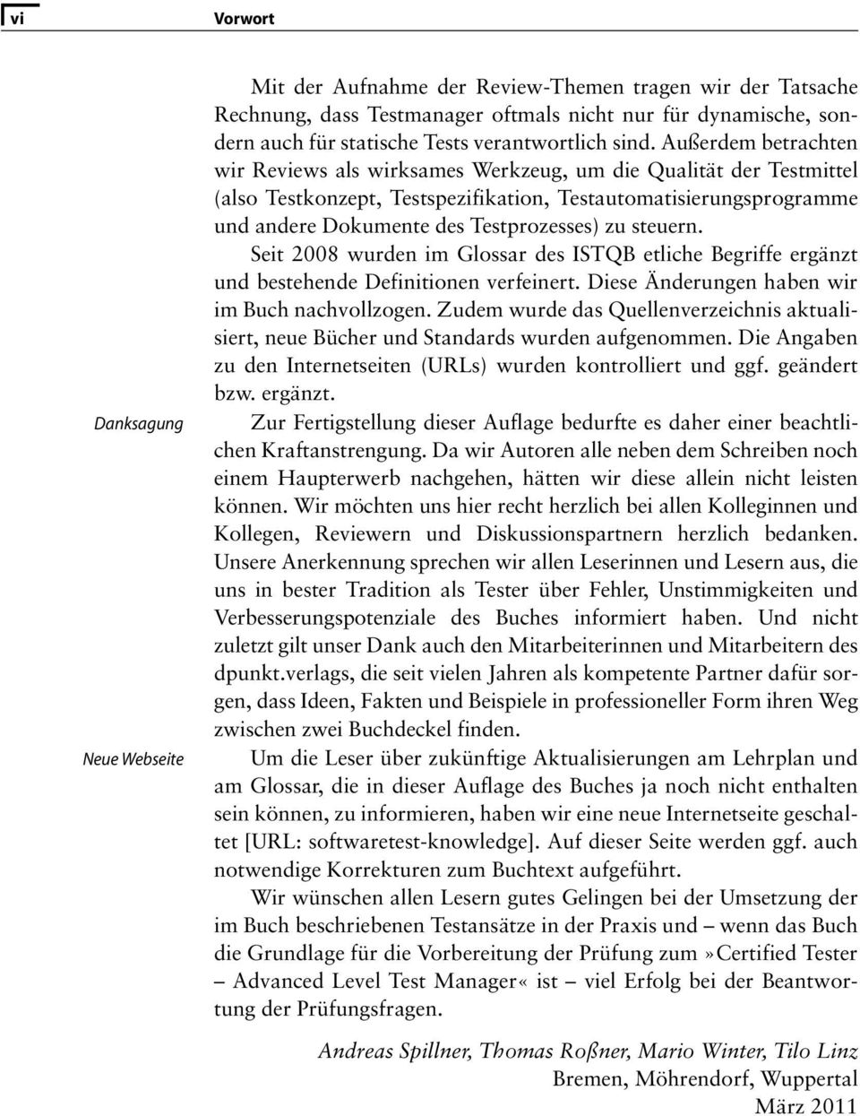 Außerdem betrachten wir Reviews als wirksames Werkzeug, um die Qualität der Testmittel (also Testkonzept, Testspezifikation, Testautomatisierungsprogramme und andere Dokumente des Testprozesses) zu