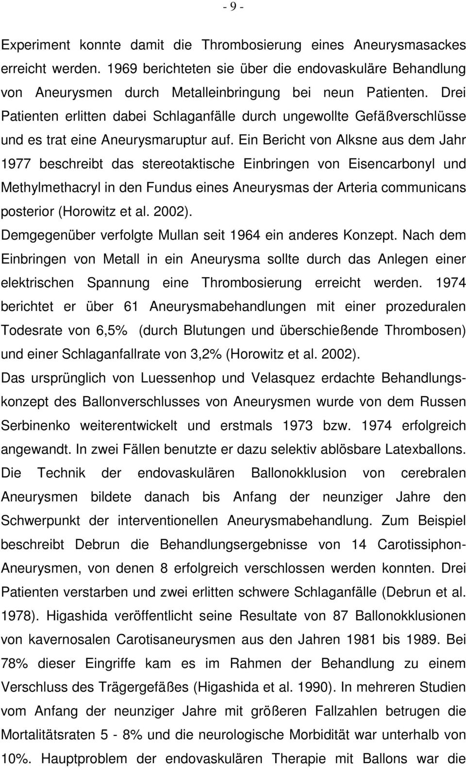 Drei Patienten erlitten dabei Schlaganfälle durch ungewollte Gefäßverschlüsse und es trat eine Aneurysmaruptur auf.