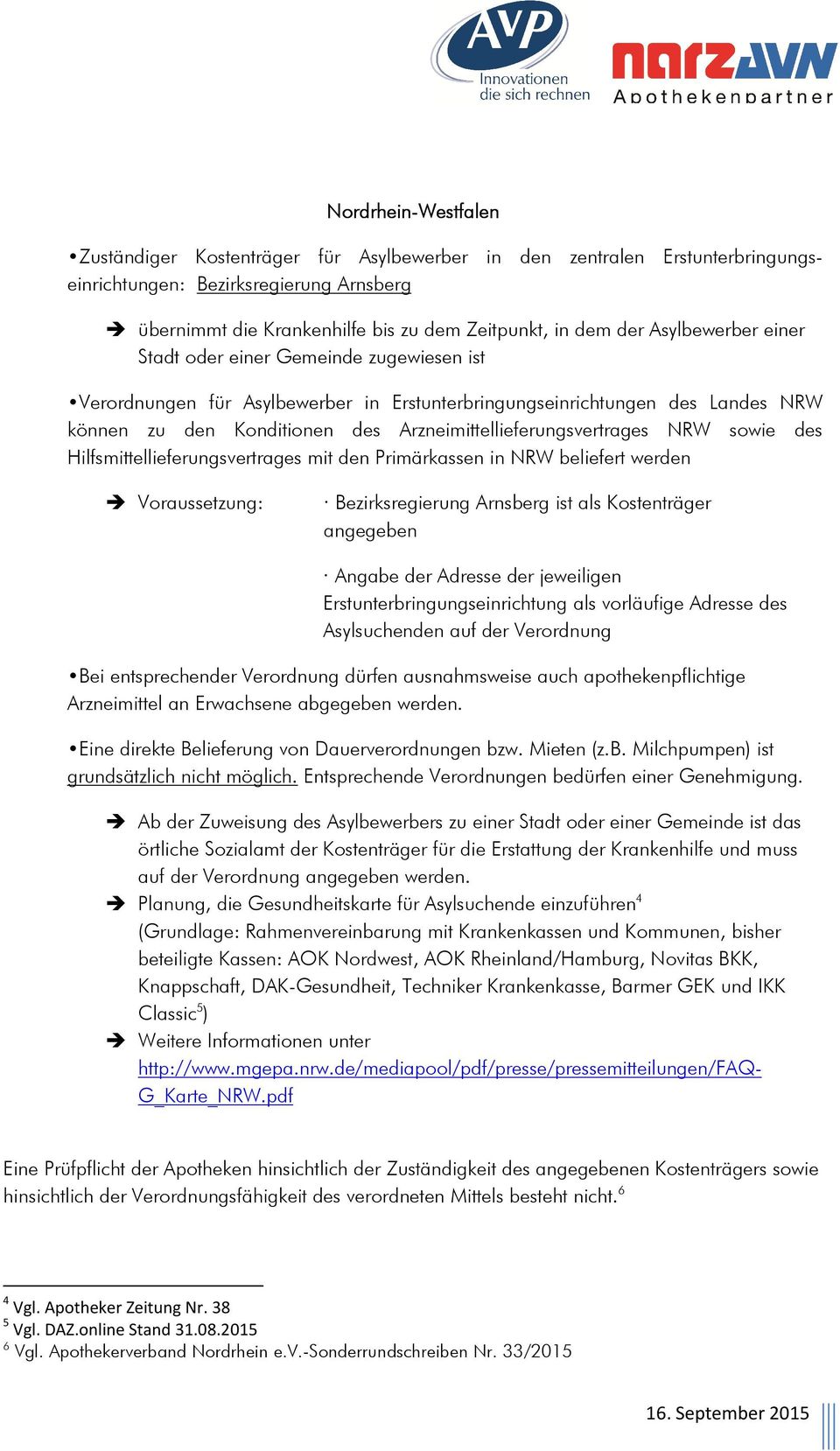 Arzneimittellieferungsvertrages NRW sowie des Hilfsmittellieferungsvertrages mit den Primärkassen in NRW beliefert werden Voraussetzung: Bezirksregierung Arnsberg ist als Kostenträger angegeben