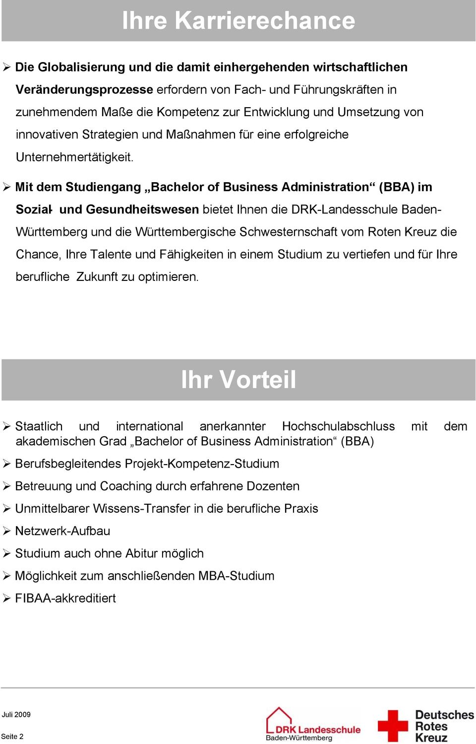 Mit dem Studiengang Bachelor of Business Administration (BBA) im Sozial- und Gesundheitswesen bietet Ihnen die DRK-Landesschule Baden- Württemberg und die Württembergische Schwesternschaft vom Roten