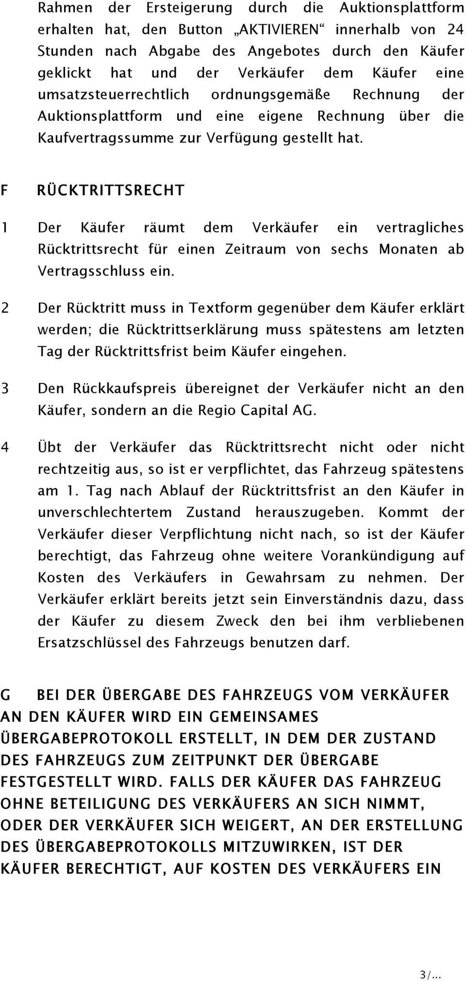 F RÜCKTRITTSRECHT 1 Der Käufer räumt dem Verkäufer ein vertragliches Rücktrittsrecht für einen Zeitraum von sechs Monaten ab Vertragsschluss ein.