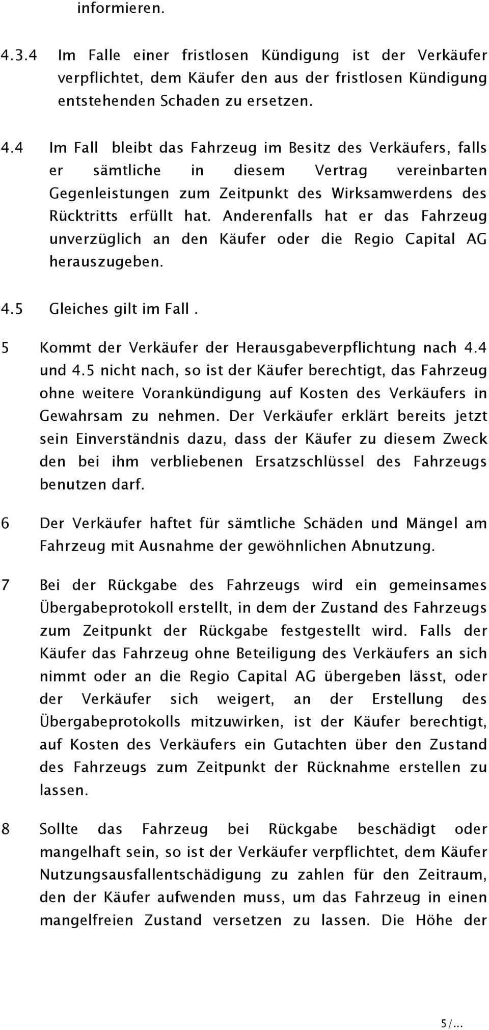 5 nicht nach, so ist der Käufer berechtigt, das Fahrzeug ohne weitere Vorankündigung auf Kosten des Verkäufers in Gewahrsam zu nehmen.