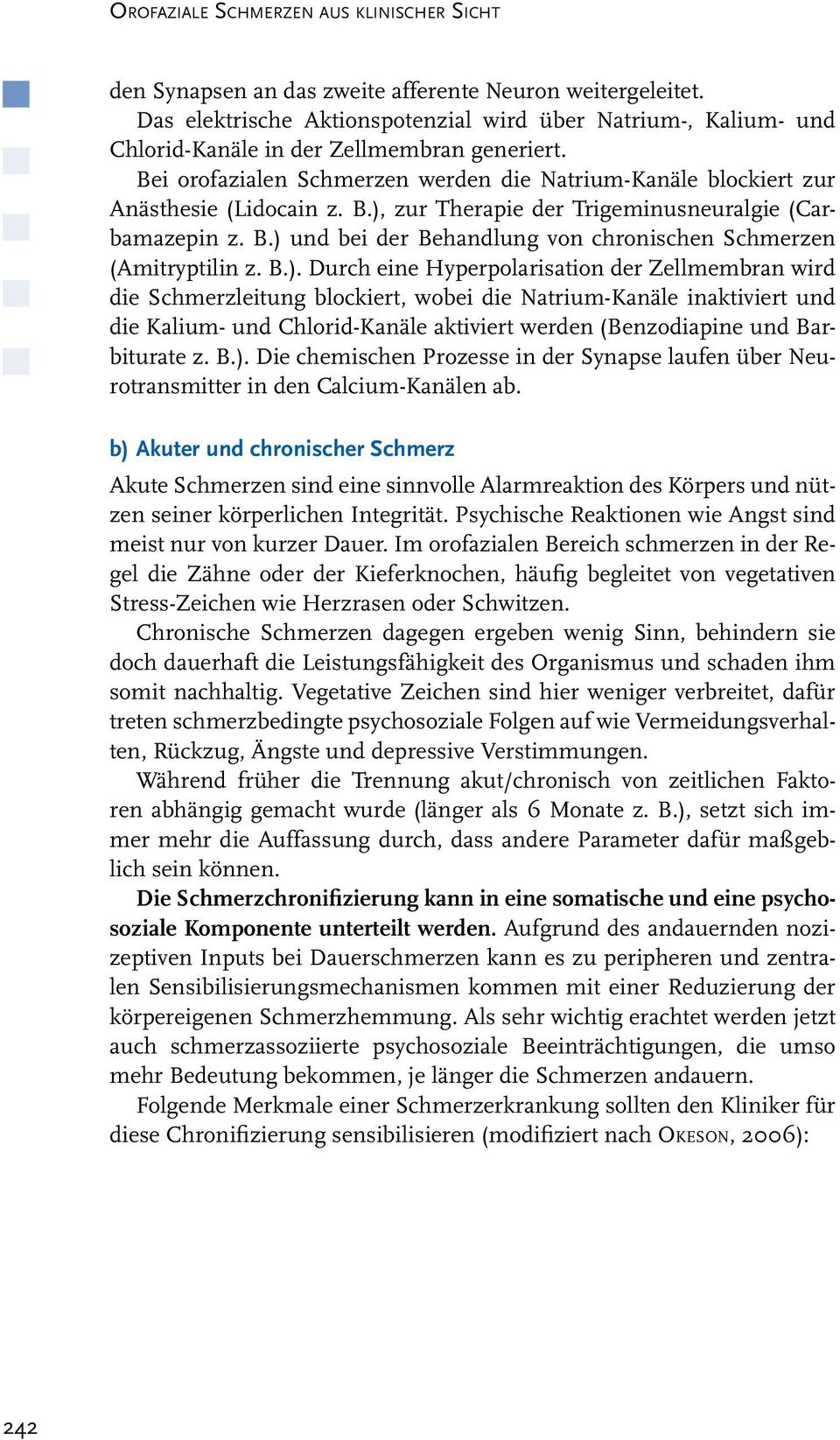 B.). Durch eine Hyperpolarisation der Zellmembran wird die Schmerzleitung blockiert, wobei die Natrium-Kanäle inaktiviert und die Kalium- und Chlorid-Kanäle aktiviert werden (Benzodiapine und